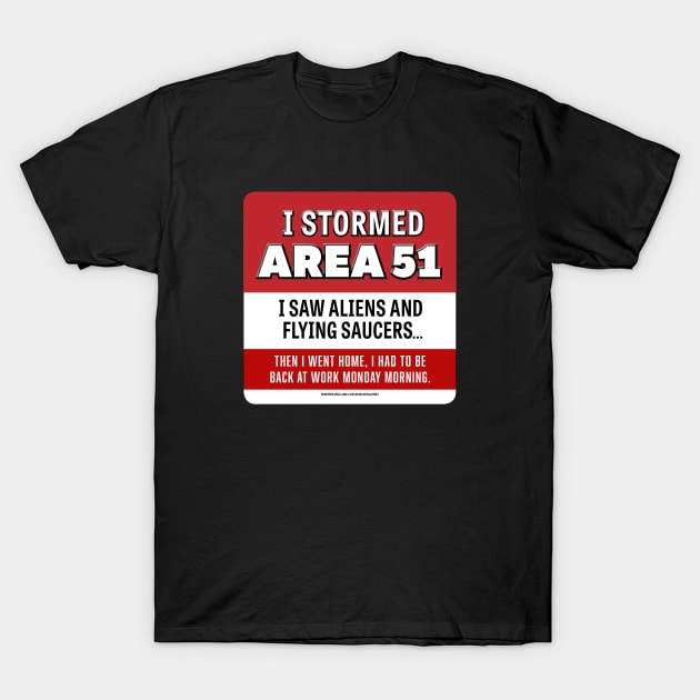 2019 - I Stormed Area 51 - I saw Aliens and Flying Saucers... Then I went home, I had to be back at work Monday morning. T-Shirt by WinstonsSpaceJunk